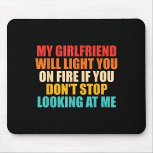 Girlfriend Will Light On Fire Dont Stop Looking At Mouse Mat