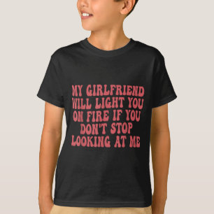 Girlfriend Will Light On Fire Funny Relationship T-Shirt