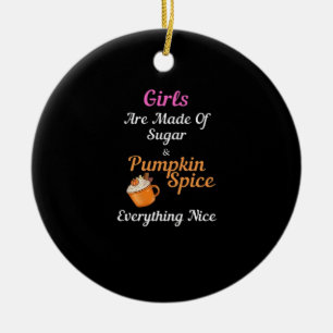 Girls Are Made Of Sugar Pumpkin Spice Everything N Ceramic Tree Decoration