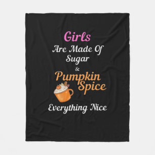 Girls Are Made Of Sugar Pumpkin Spice Everything N Fleece Blanket