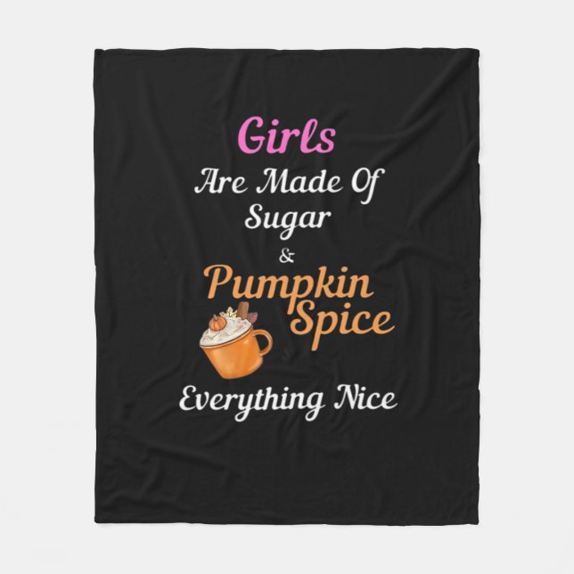 Girls Are Made Of Sugar Pumpkin Spice Everything N Fleece Blanket (Front)