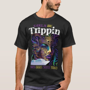 Girls Be Trippin Mardi Gras Cruise Vacation Squad  T-Shirt
