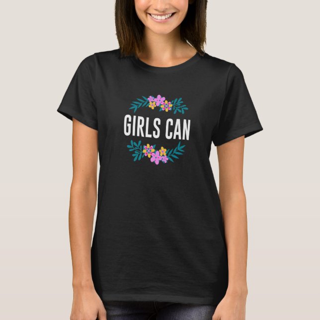 Girls Can Feminist Motivational Quote Women's Righ T-Shirt (Front)