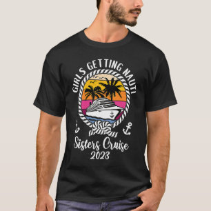 Girls Cruise Girls Getting Nauti 2023 Sisters Crui T-Shirt