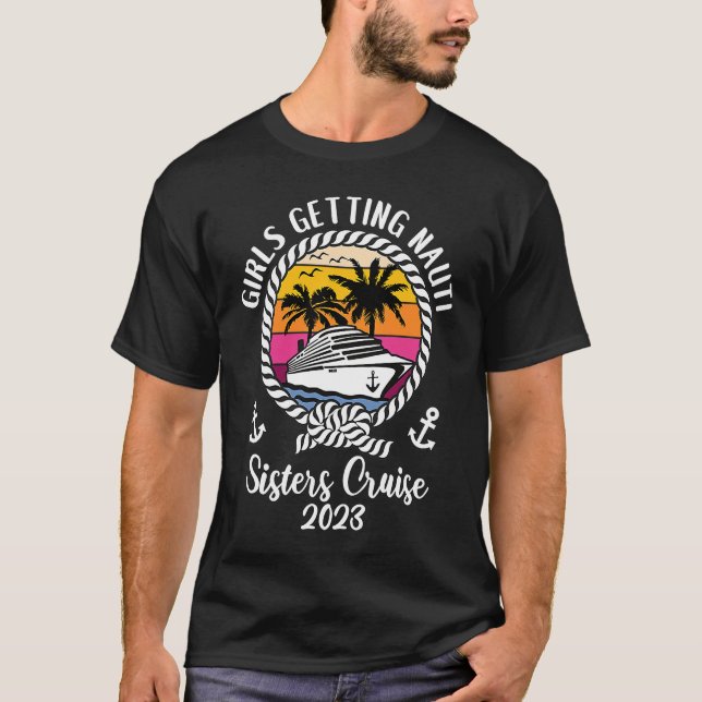 Girls Cruise Girls Getting Nauti 2023 Sisters Crui T-Shirt (Front)