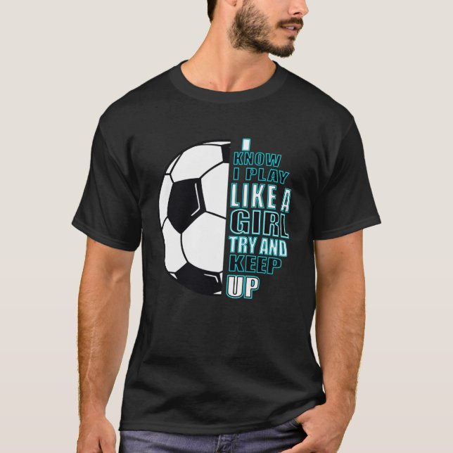 Girls football I know that I play like a girl T-Shirt (Front)