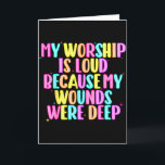 Girls Funny My Worship Is Loud Because My Wounds W Card<br><div class="desc">Girls Funny My Worship Is Loud Because My Wounds Were Deep</div>