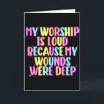 Girls Funny My Worship Is Loud Because My Wounds W Card<br><div class="desc">Girls Funny My Worship Is Loud Because My Wounds Were Deep</div>