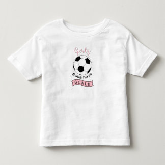 Girls gotta have goals soccer ball toddler t-shirt