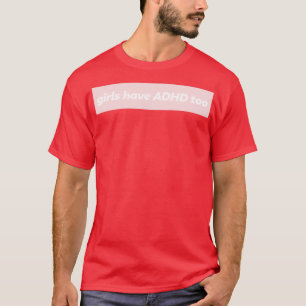 Girls Have ADHD Too ADHD Awareness Invisible Illne T-Shirt