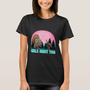 Girls Hunt Too - Fun Turkey Hunting T-Shirt