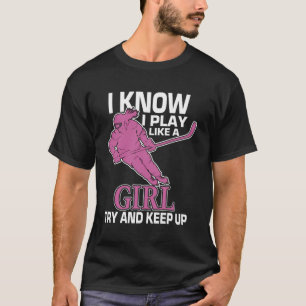 Girl'S Ice Hockey I Know I Play Like Girl Try And T-Shirt