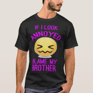 Girls If I look Annoyed Blame My Brother T-Shirt