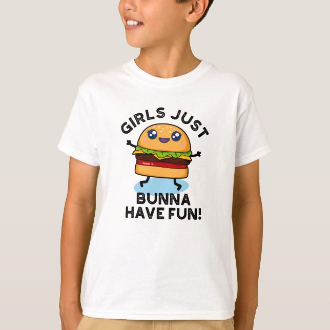 Girls Just Bunna Have Fun Funny Burger Pun T-Shirt (Front)