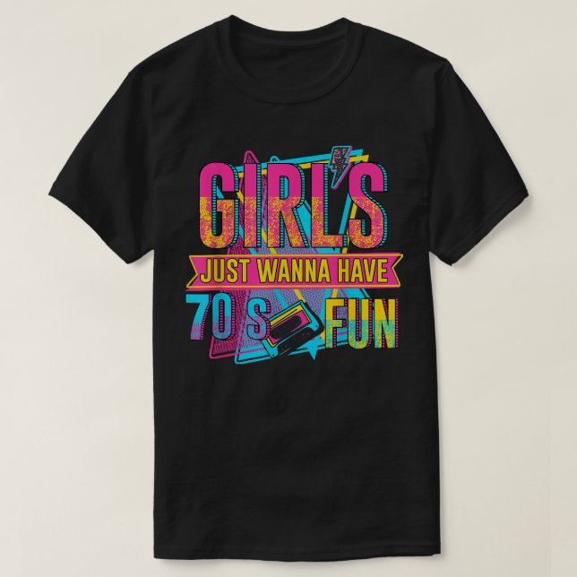 Girls Just Wanna Have 80s Fun retro 70s style 70's T-Shirt (Design Front)