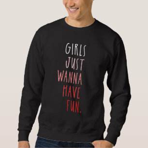 GIRLS JUST WANNA HAVE FUN 1 SWEATSHIRT