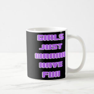 Girls Just Wanna Have Fun Coffee Mug