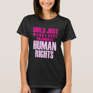 Girls Just Wanna Have Fun-Damental Human Rights - T-Shirt