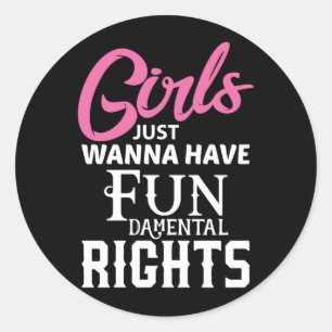 Girls just wanna have fun damental rights classic round sticker