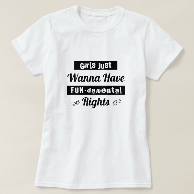 Girls Just Wanna Have Fun-damental Rights | Tshirt (Design Front)