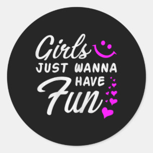 Girls Just Wanna Have Fun - Party Club Dance Gift  Classic Round Sticker