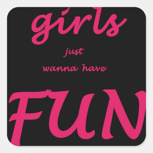girls just wanna have fun square sticker (Front)