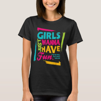 Girls Just Wanna Have Fun T-Shirt
