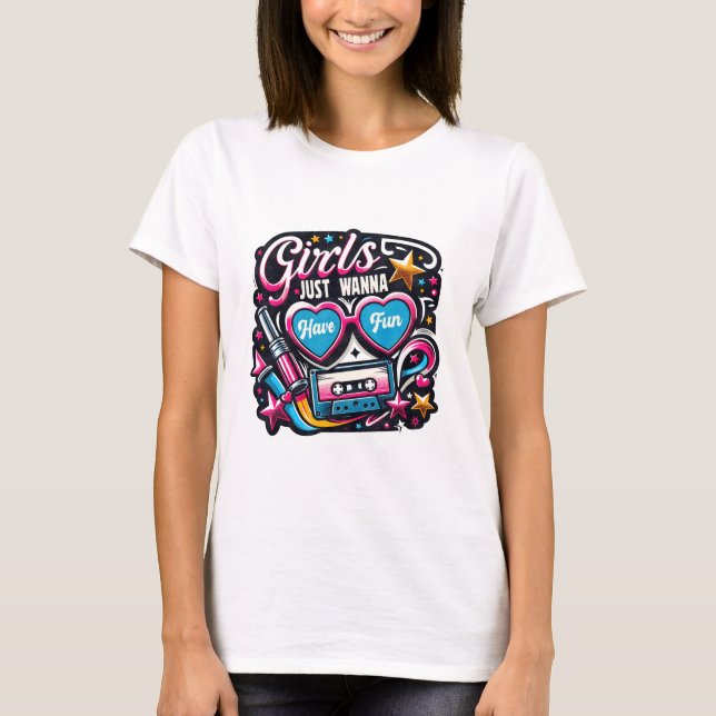 Girls Just Wanna Have Fun T-Shirt (Front)