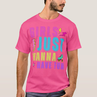 Girls Just Wanna Have Fun  T-Shirt