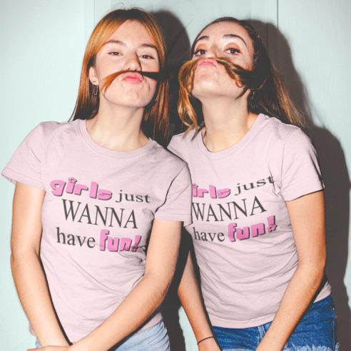Girls Just Wanna Have Fun Pink Tee for Women. Choice of colours, up to 3XL
