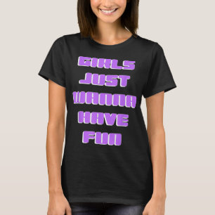 Girls Just Wanna Have Fun T-Shirt