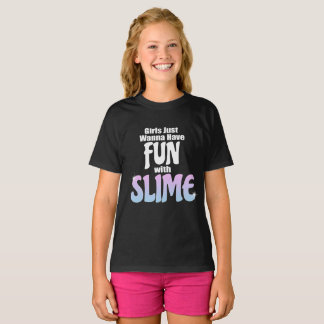 Girls Just Wanna Have Fun with Slime Shirt
