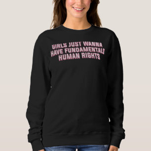 Girls Just Wanna Have Fundamental Human Rights 3 Sweatshirt