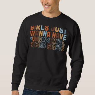 Girls Just Wanna Have Fundamental Human Rights Fem Sweatshirt
