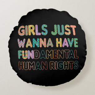 Girls Just Wanna Have Fundamental Human Rights Round Cushion