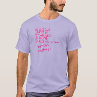 GIRLS JUST WANNA HAVE FUNdamental human rights! T-Shirt