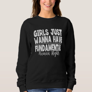 Girls Just Wanna Have Fundamental Human Rights Wom Sweatshirt