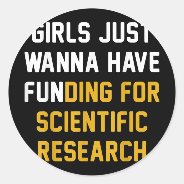 Girls Just Wanna Have Funding For Scientific Resea Classic Round Sticker (Front)
