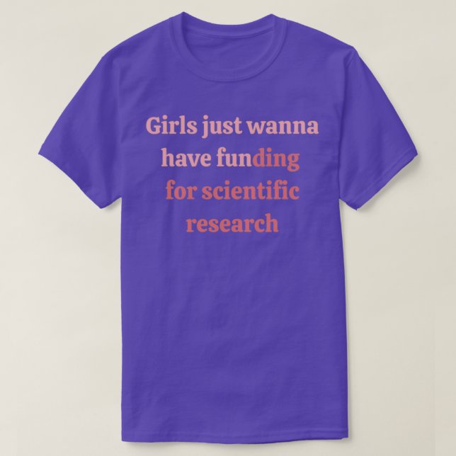 Girls just wanna have funding for scientific resea T-Shirt (Design Front)