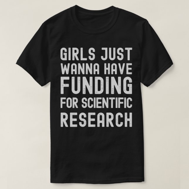 Girls Just Wanna Have Funding For Scientific Resea T-Shirt (Design Front)