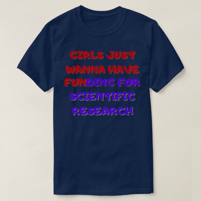 Girls Just Wanna Have Funding For Scientific Resea T-Shirt (Design Front)