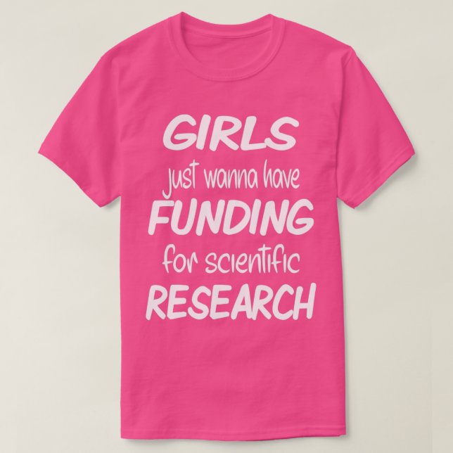 Girls Just Wanna Have Funding for scientific resea T-Shirt (Design Front)