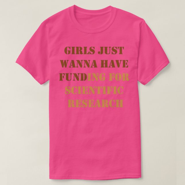 Girls Just Wanna Have Funding For Scientific Resea T-Shirt (Design Front)