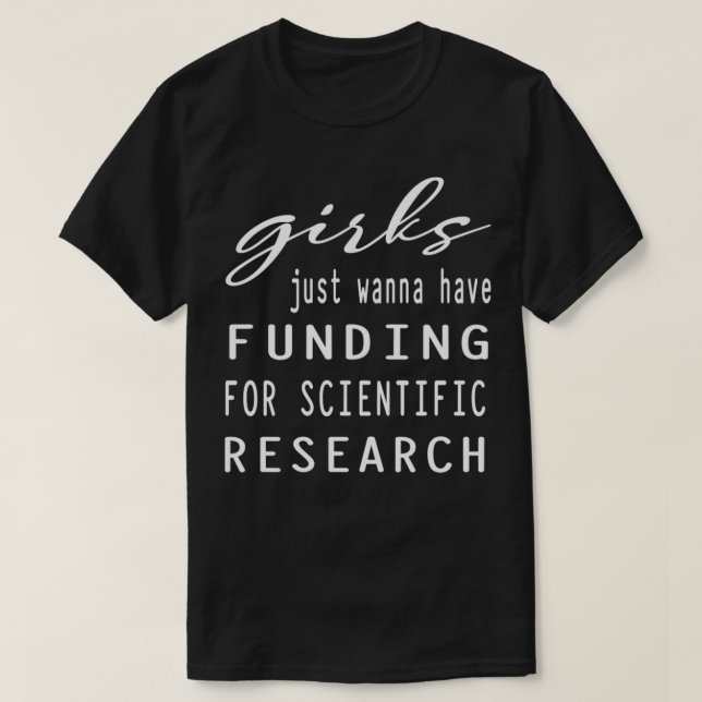 Girls Just Wanna Have Funding for scientific resea T-Shirt (Design Front)