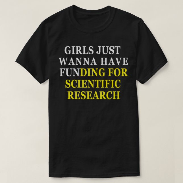 Girls Just Wanna Have Funding For Scientific Resea T-Shirt (Design Front)