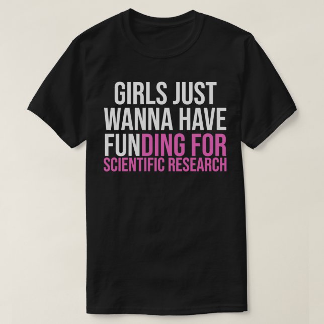 Girls Just Wanna Have Funding Shirt Girl Scientist (Design Front)