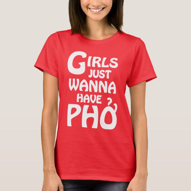 Girls Just Wanna Have Phở T-Shirt (Front)