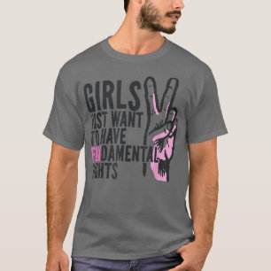 Girls Just Wanna Want To Have Fundamental Rights F T-Shirt