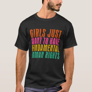 Girls Just Want To Have Fun Damental Rights Femin T-Shirt