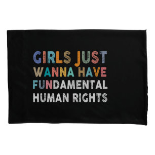 Girls Just Want to Have Fundamental Human Rights F Pillowcase